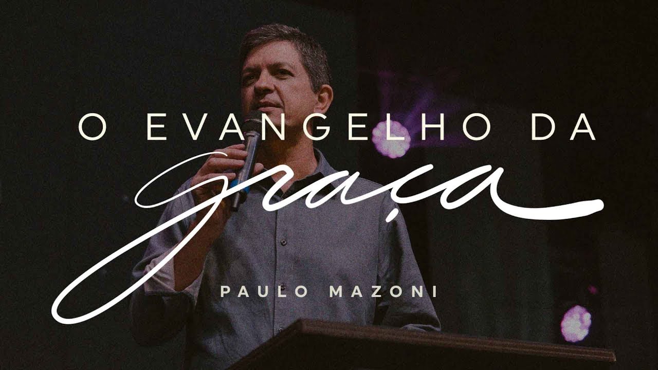 O EVANGELHO DA GRAÇA - PR. PAULO MAZONI - SÉRIE GRAÇA - 12/08/18 - CENTRAL