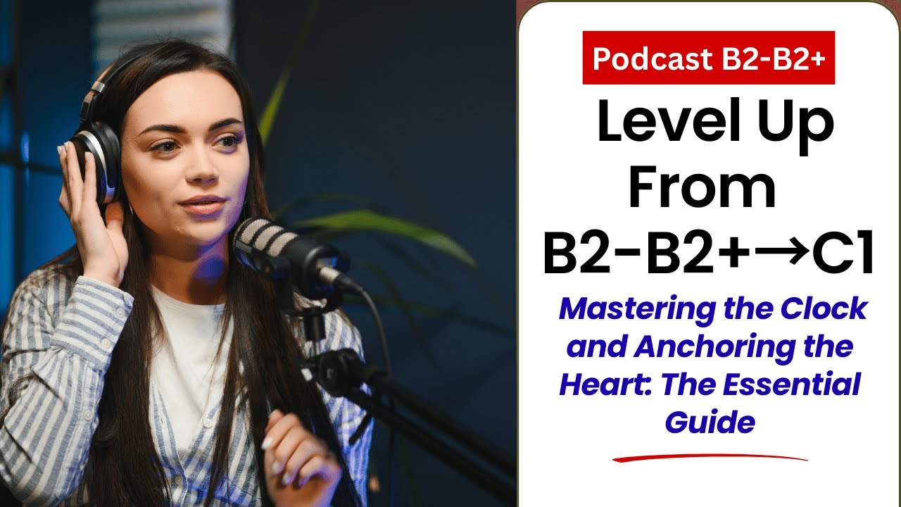 ✅Your journey from B2/B2+ to C1 | Mastering the Clock and Anchoring the Heart: The Essential Guide