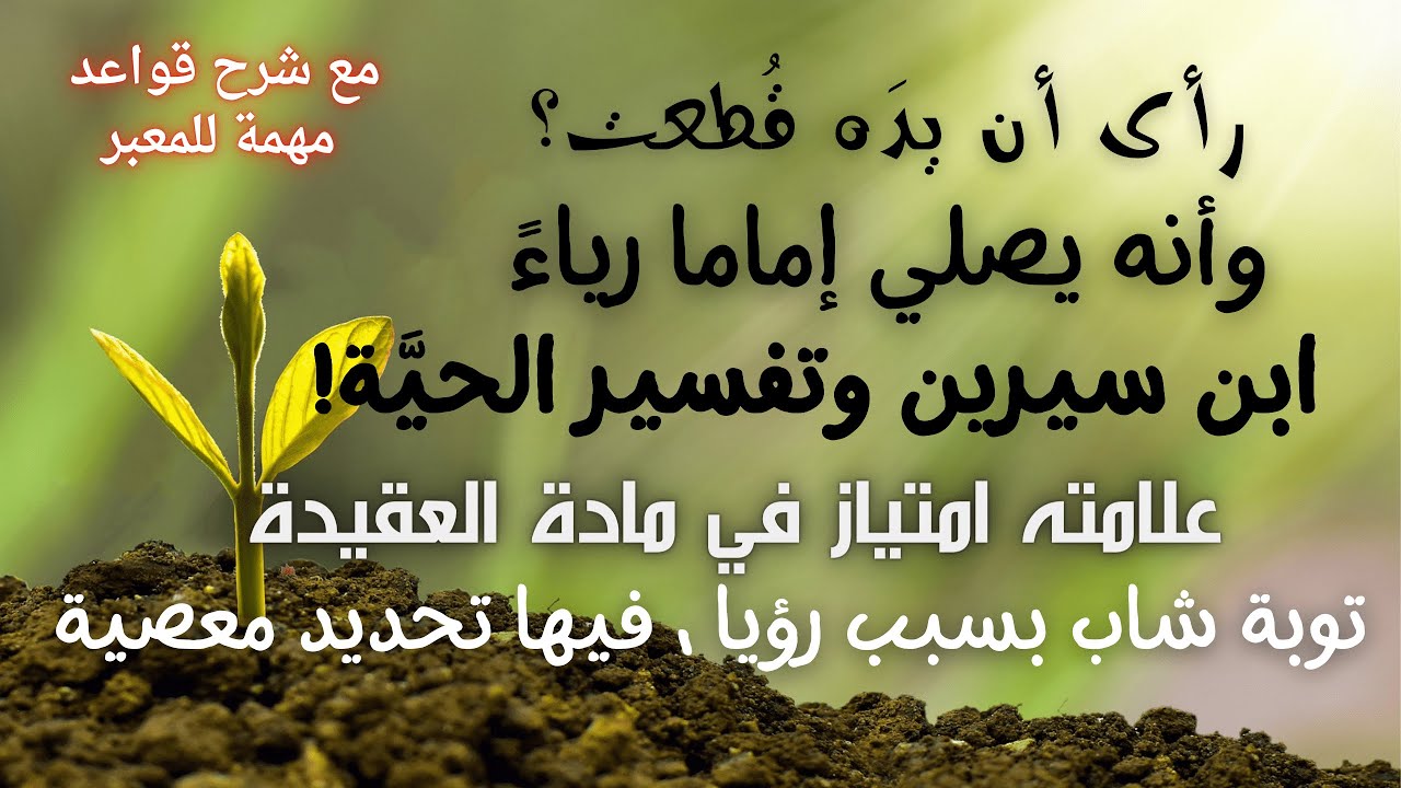 رأى يده قُطعت، وأنه يصلي إماماً رياءً، وتوبةُ شابٍ من معصيةٍ كشفتُها له من منامه.