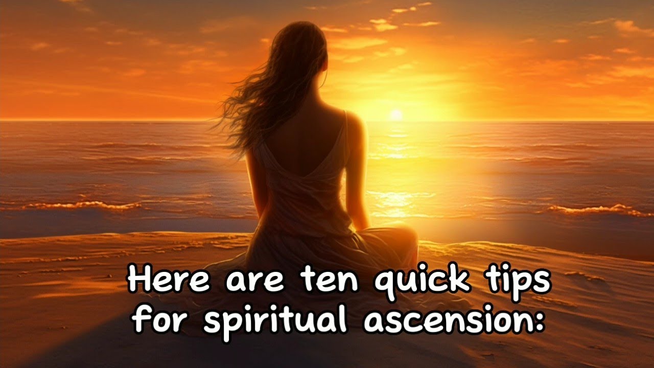 Ten quick tips for spiritual ascension.