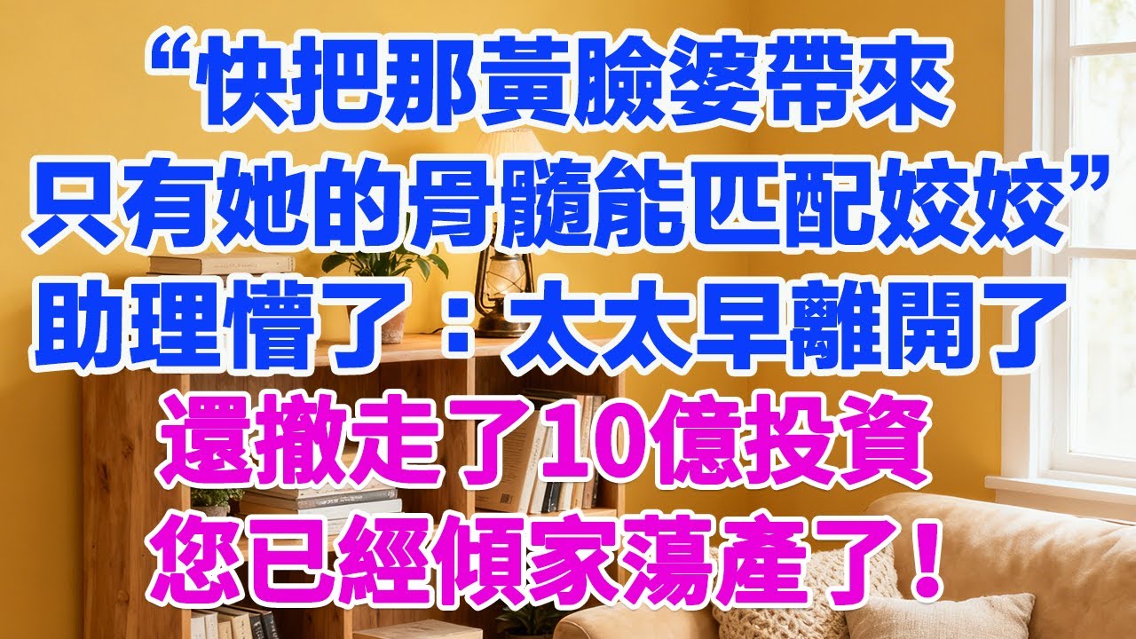 “快把那黃臉婆帶來，只有她的骨髓能匹配姣姣”助理懵了：太太早離開了，還撤走了10億投資，您已經傾家蕩產了！#為人處世 #正能量 #故事分享 #生活經驗 #情感