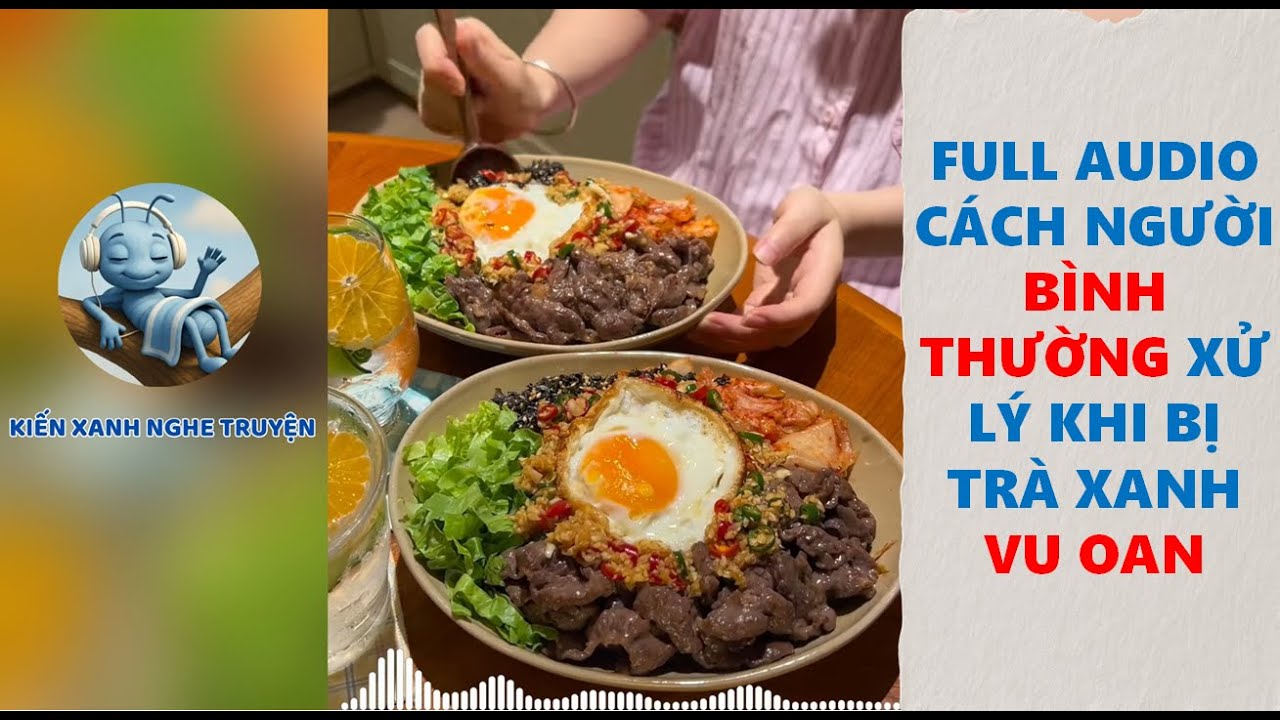 FULL AUDIO CÁCH NGƯỜI BÌNH THƯỜNG XỬ LÝ KHI BỊ TRÀ XANH VU OAN