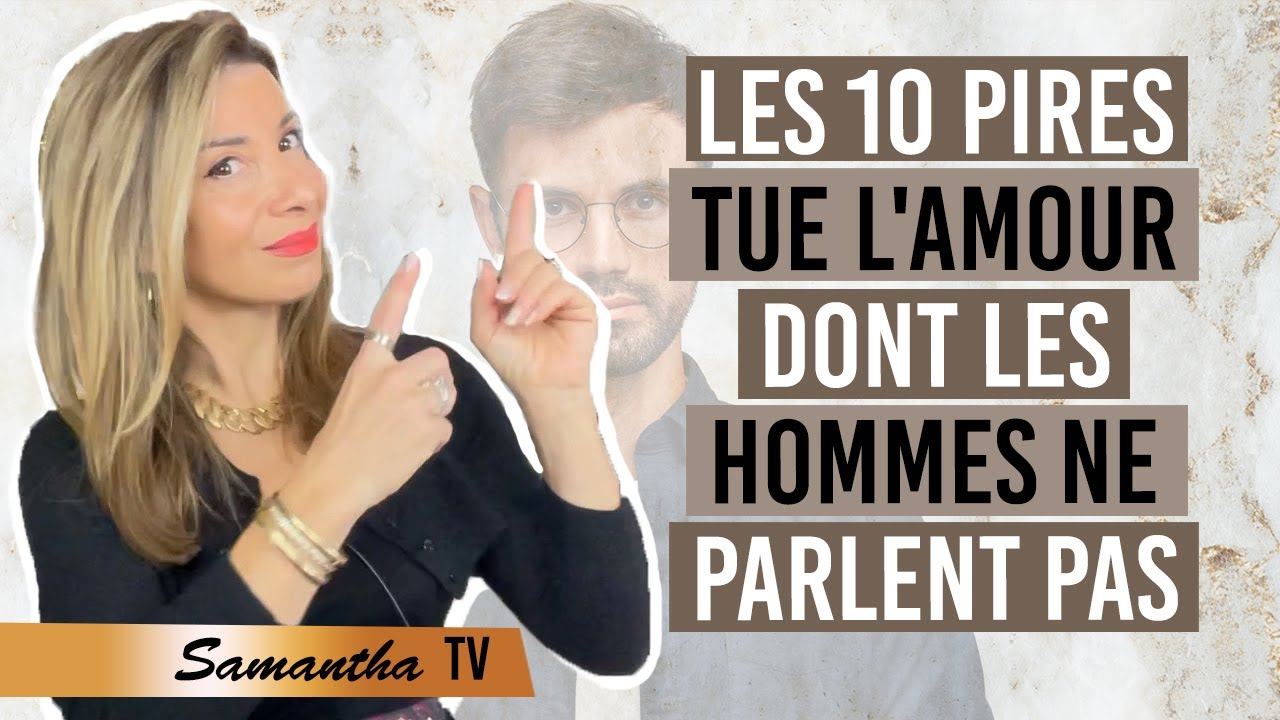 LES 10 PIRES TUE L'AMOUR DONT LES HOMMES NE PARLENT PAS - Samantha Porpiglia Love Coach