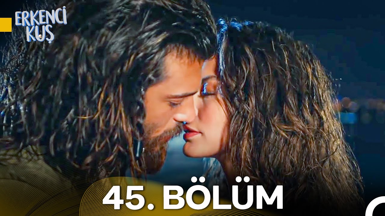 Erkenci Kuş 45. B&ouml;l&uuml;m