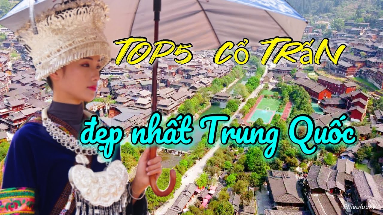DU LỊCH TRUNG QUỐC: Tây Giang Top5 cổ trấn đẹp nhất Trung Quốc, Quý Châu (phần6)