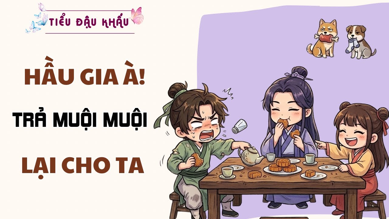 Truyện Audio| HẦU GIA À! TRẢ LẠI MUỘI MUỘI CHO TA |-| Tiểu Đậu Khấu