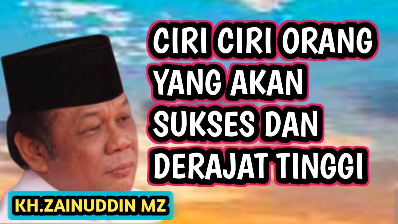 CIRI CIRI ORANG YANG AKAN SUKSES DAN DI ANGKAT DERAJATNYA OLEH ALLAH _ NGAJI KH ZAINUDDIN MZ 