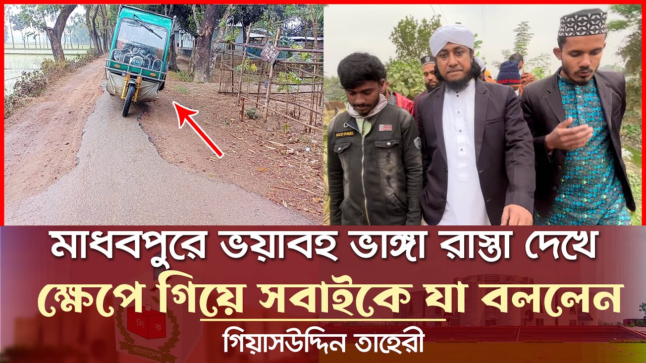 মাধবপুরে ভাঙ্গা রাস্তার দেখে ক্ষেপে গিয়ে যা বললেন গিয়াসউদ্দিন তাহেরী Giasuddin Taheri News Today