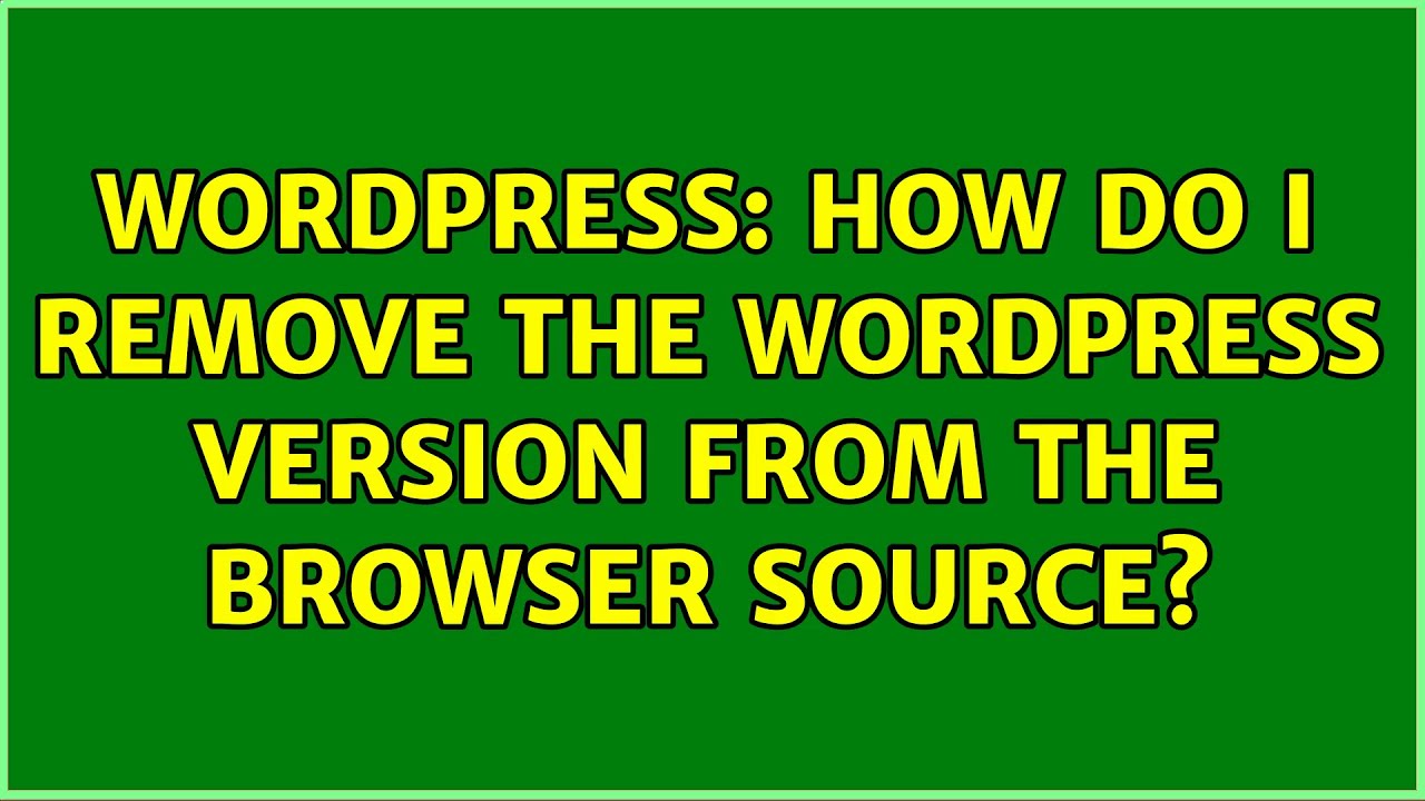 Wordpress: How do I remove the WordPress version from the browser source? (2 Solutions!!)