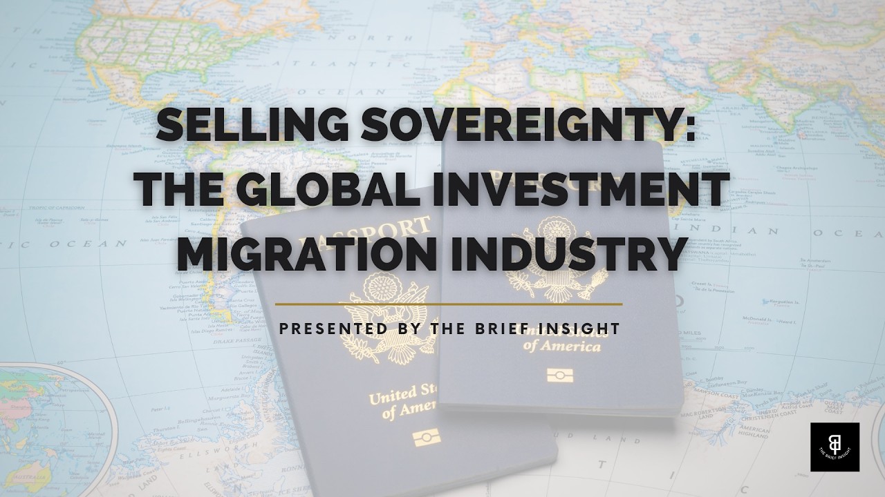 Selling Sovereignty: The Global Investment Migration Industry l The Brief Insight