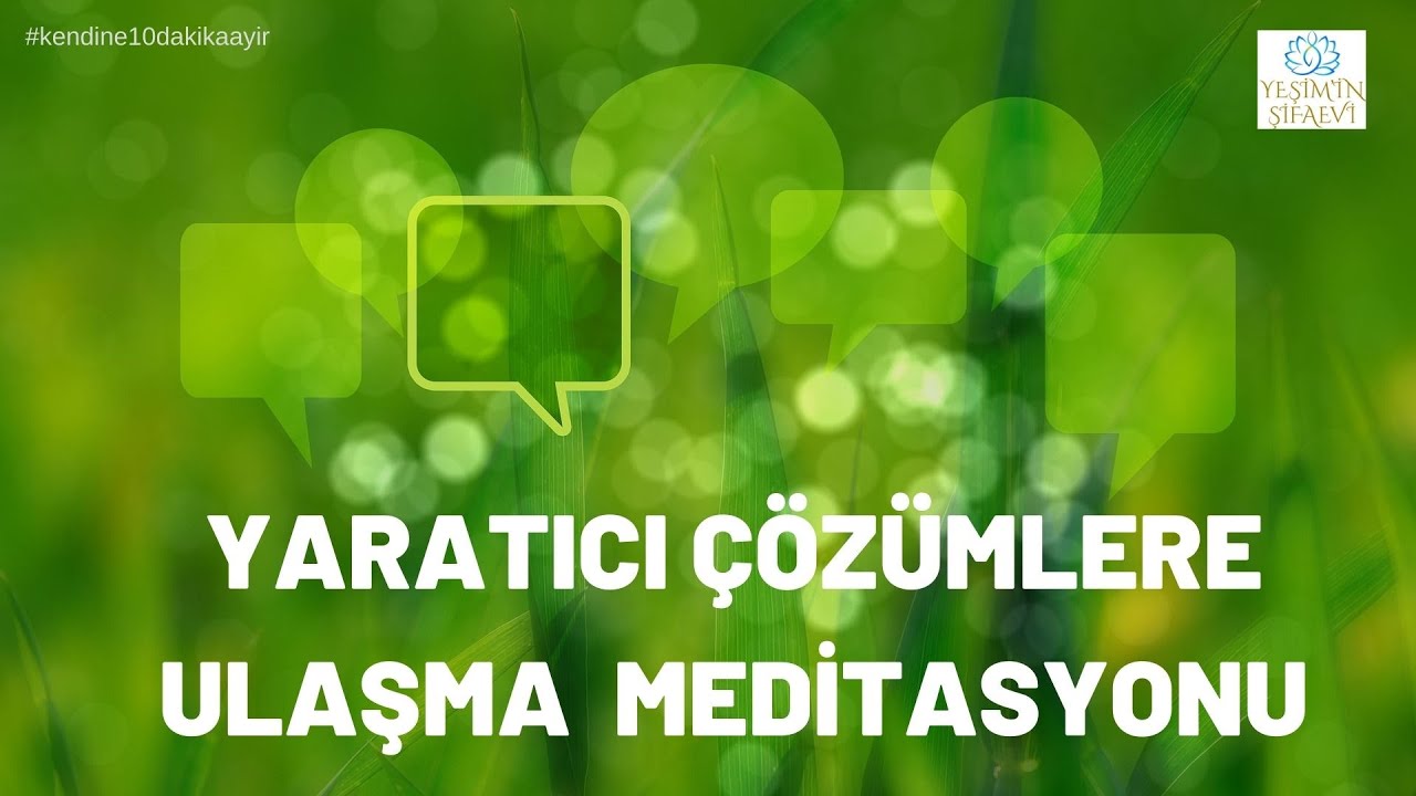 YARATICI ÇÖZÜMLERE ULAŞMA MEDİTASYONU : ZİHNİNİZİ ÇÖZÜM ODAKLI OLMAYA ALIŞTIRIN !