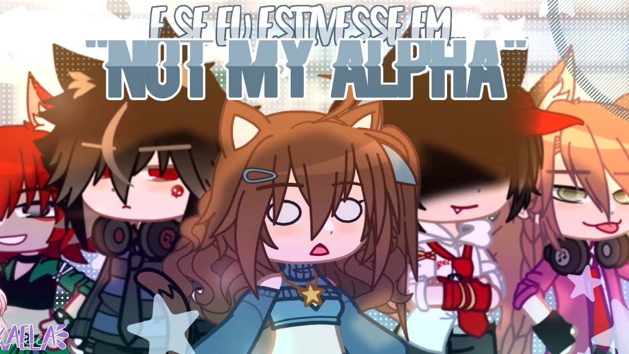 E se eu estivesse em...NOT MY ALPHA?! REMAKE!! - (Video cringe 😬) GCMN/GCNF [GachaClub/GachaPlus)