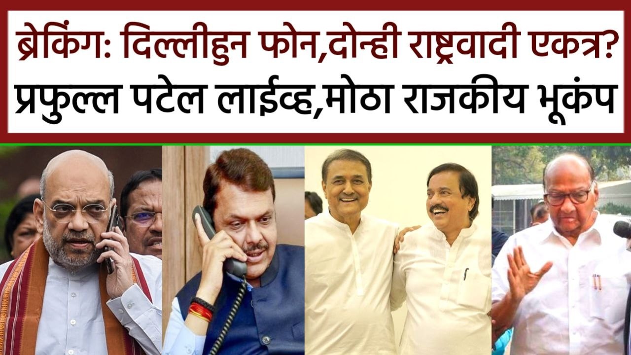 ब्रेकिंग; दिल्लीहुन फोन दोन्ही राष्ट्रवादी एकत्र प्रफुल्ल पटेल,prful patel,Sharad Pawar,Ajit Pawar