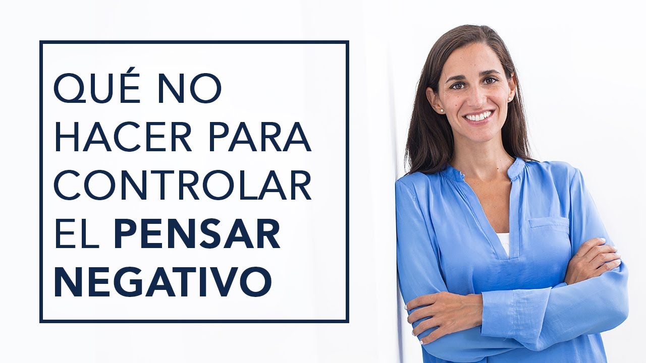 QUÉ NO HACER PARA CONTROLAR LOS PENSAMIENTOS NEGATIVOS