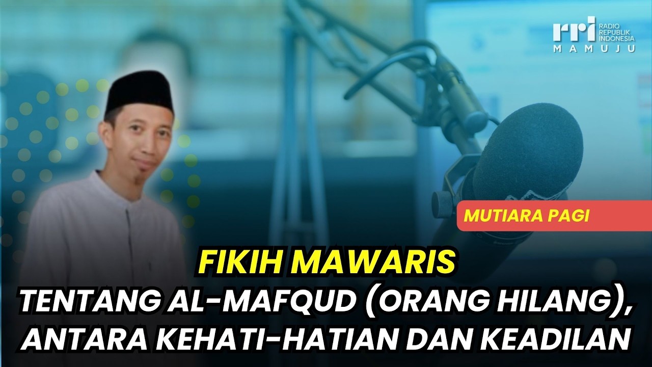Fikih Mawaris: Tentang Al-Mafqud , Antara Kehati-hatian dan Keadilan (Lanjutan) |Mutiara Pagi