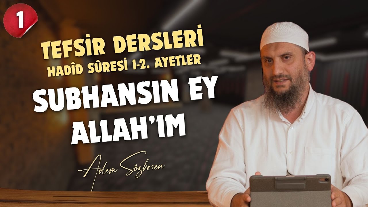 Tefsir Dersleri - Hadîd Sûresi 1-2. Ayetler - Subhansın Ey Allah'ım - Adem Sözkesen