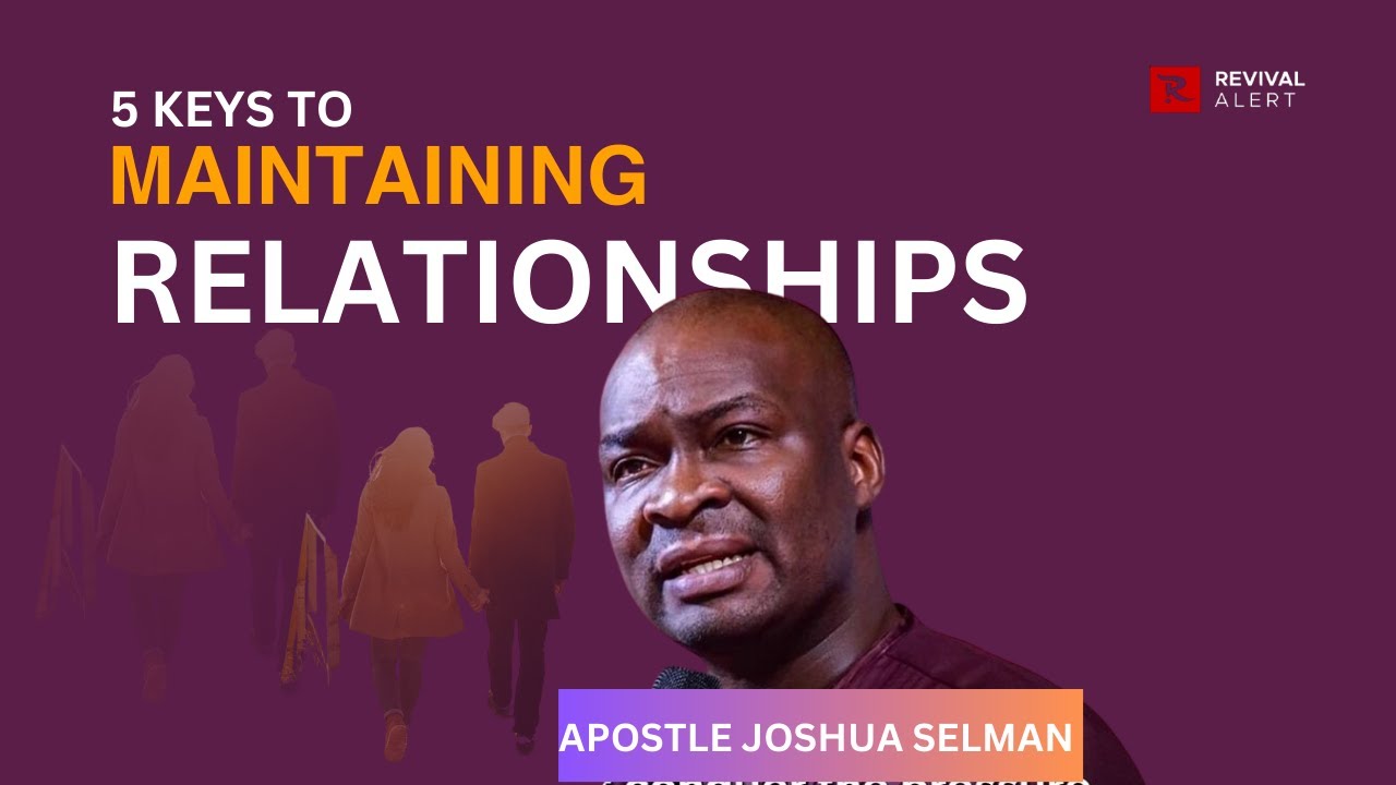 5 Keys To Maintaining Relationships- Apostle Joshua Selman