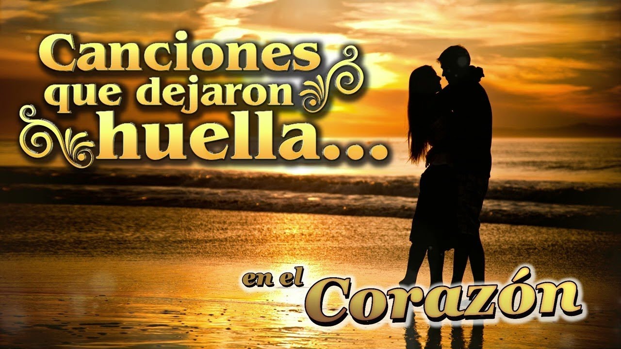 Canciones que dejaron huella... en el corazón