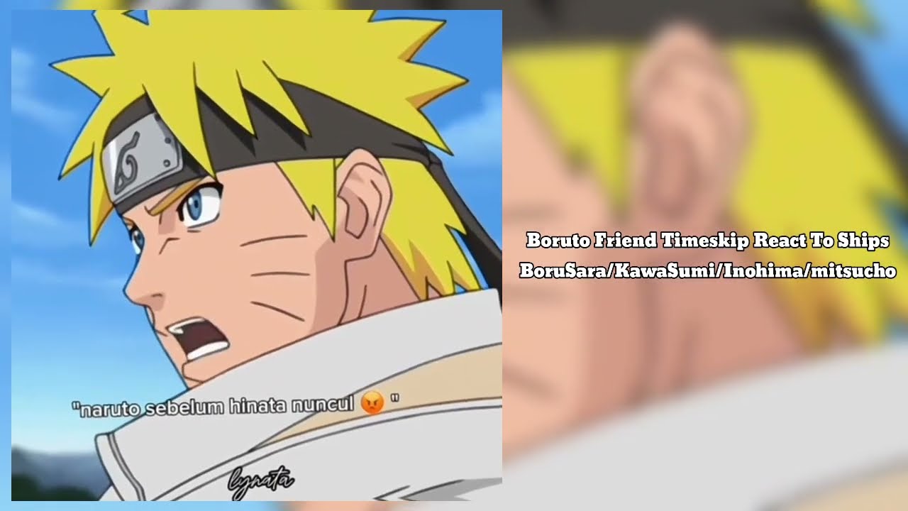Boruto Friend Timeskip React To Ships (BoruSara/KawaSumi/Inohima/mitsucho)