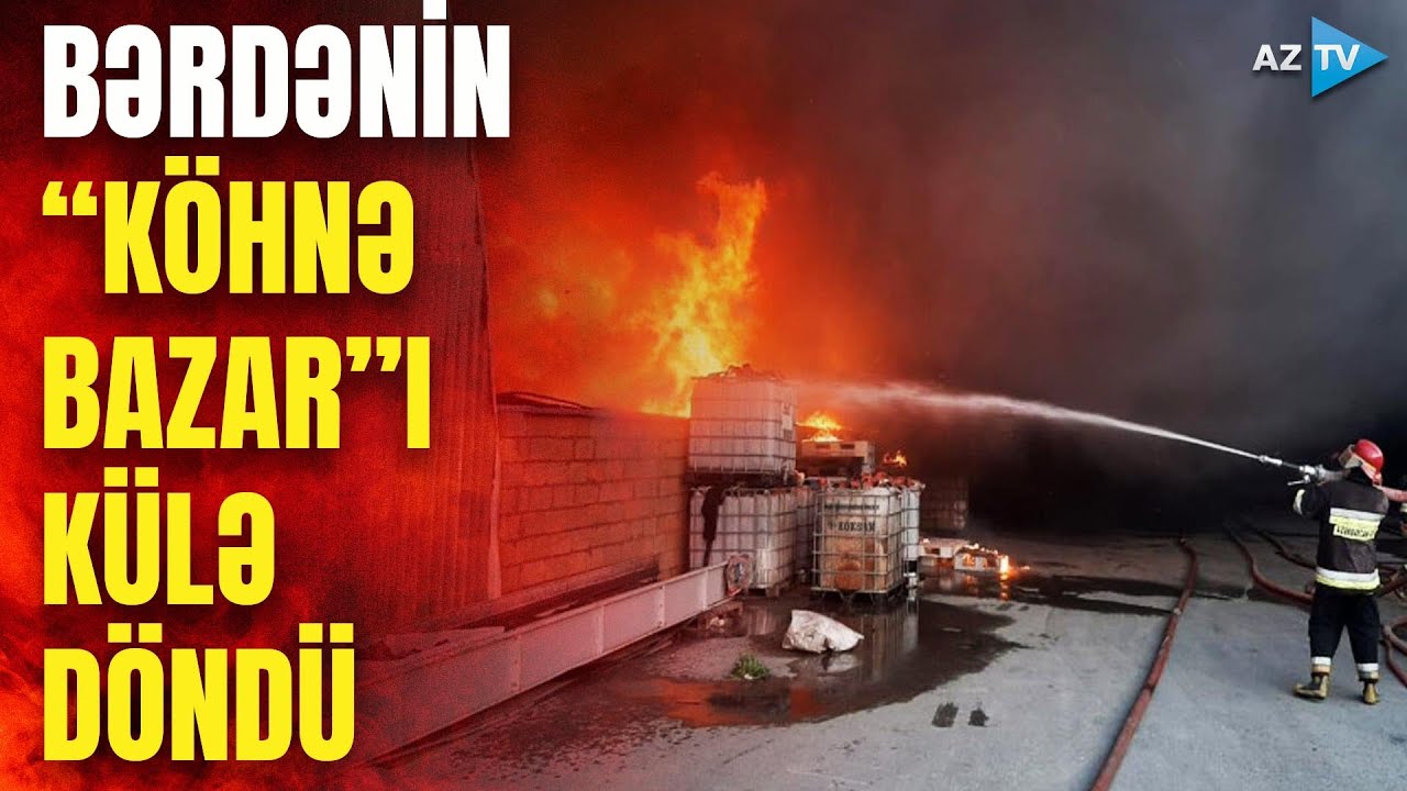Bərdədə bazar yandı: onlarla mağaza külə çevrildi – BİRBAŞA BAĞLANTI