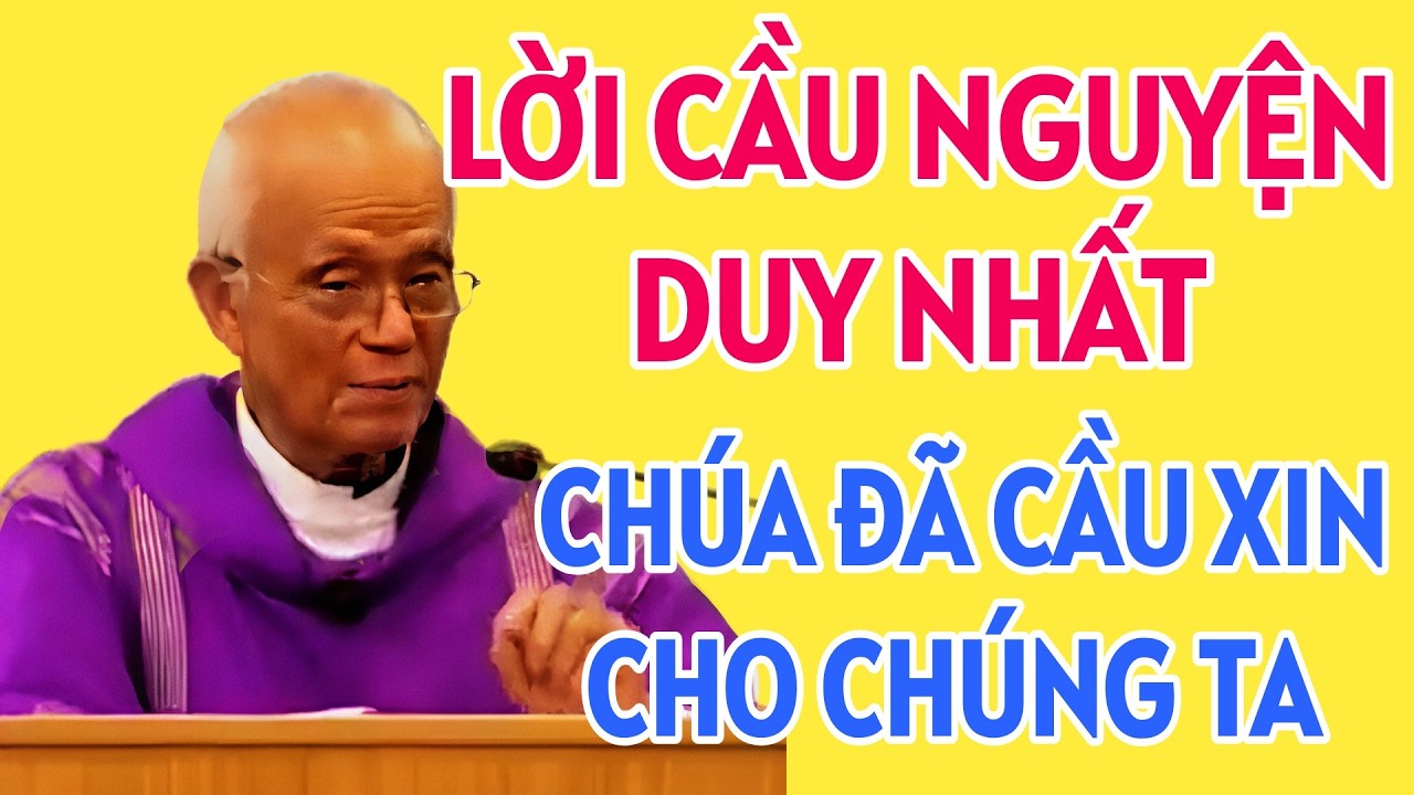 LỜI CẦU NGUYỆN DUY NHẤT MÀ CHÚA ĐÃ CẦU XIN VỚI CHÚA CHA CHO CHÚNG TA LÀ GÌ . CHA HỒNG GIẢNG MỚI NHẤT
