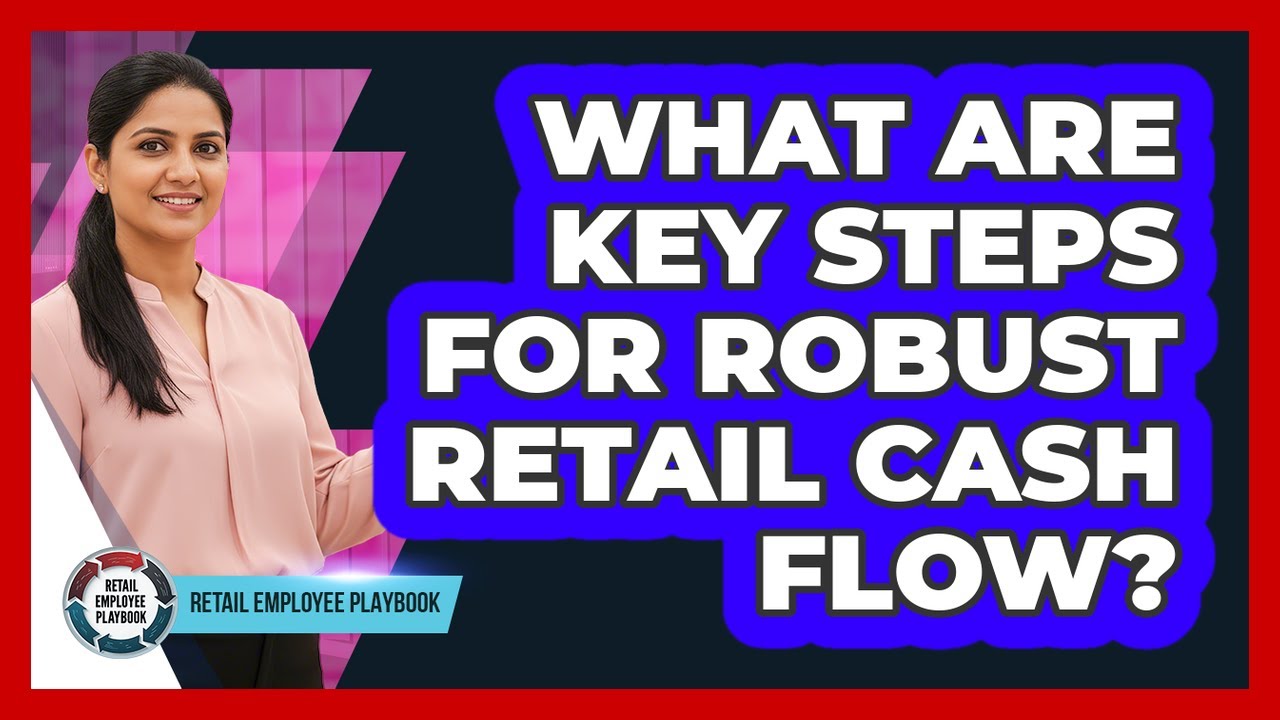 What Are Key Steps For Robust Retail Cash Flow?