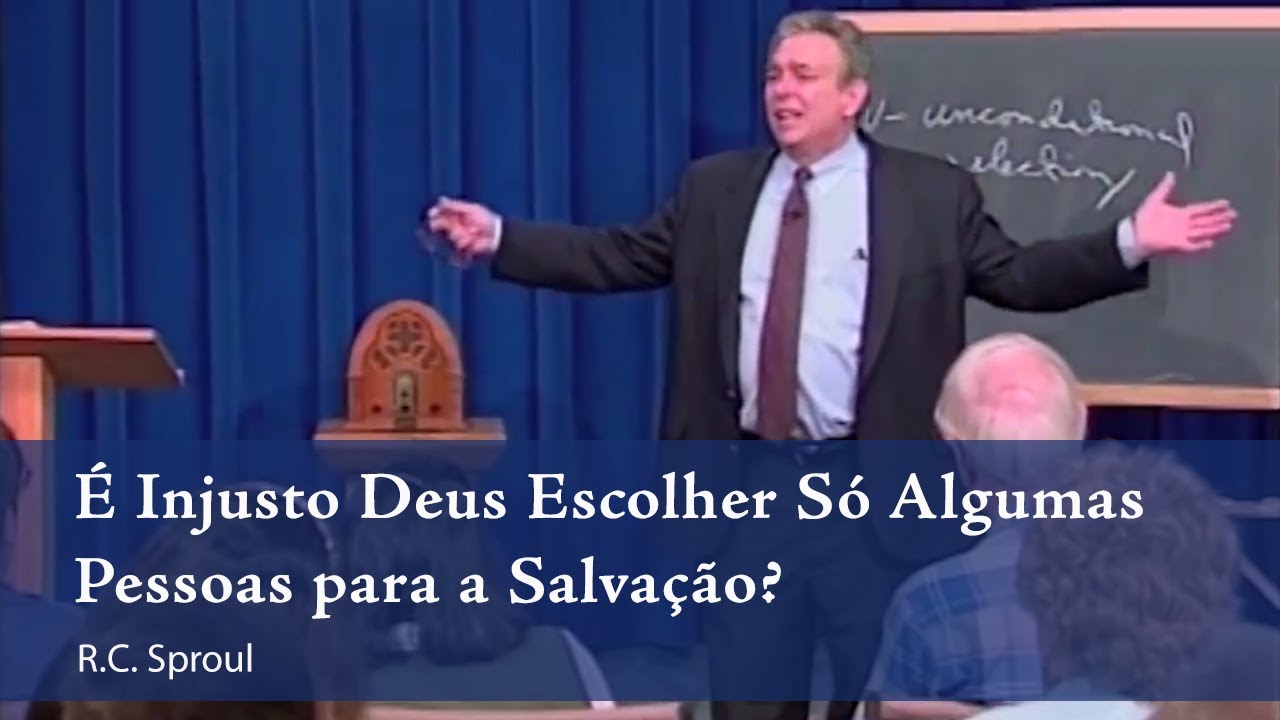 É Injusto Deus Escolher Só Algumas Pessoas para a Salvação? - R. C. Sproul