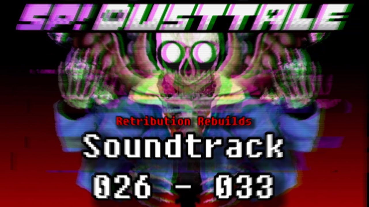 [SP!DustTale] Retribution Rebuilds (Soundtracks 026 - 033)