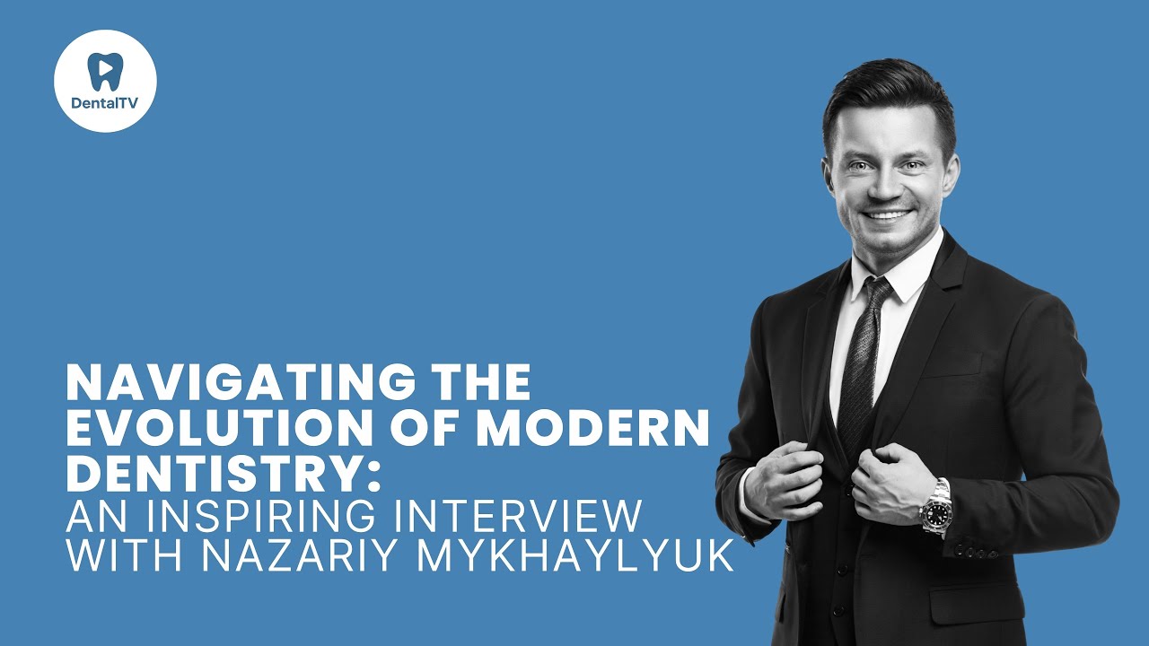 Navigating the Evolution of Modern Dentistry: An Inspiring Interview with Nazariy Mykhaylyuk