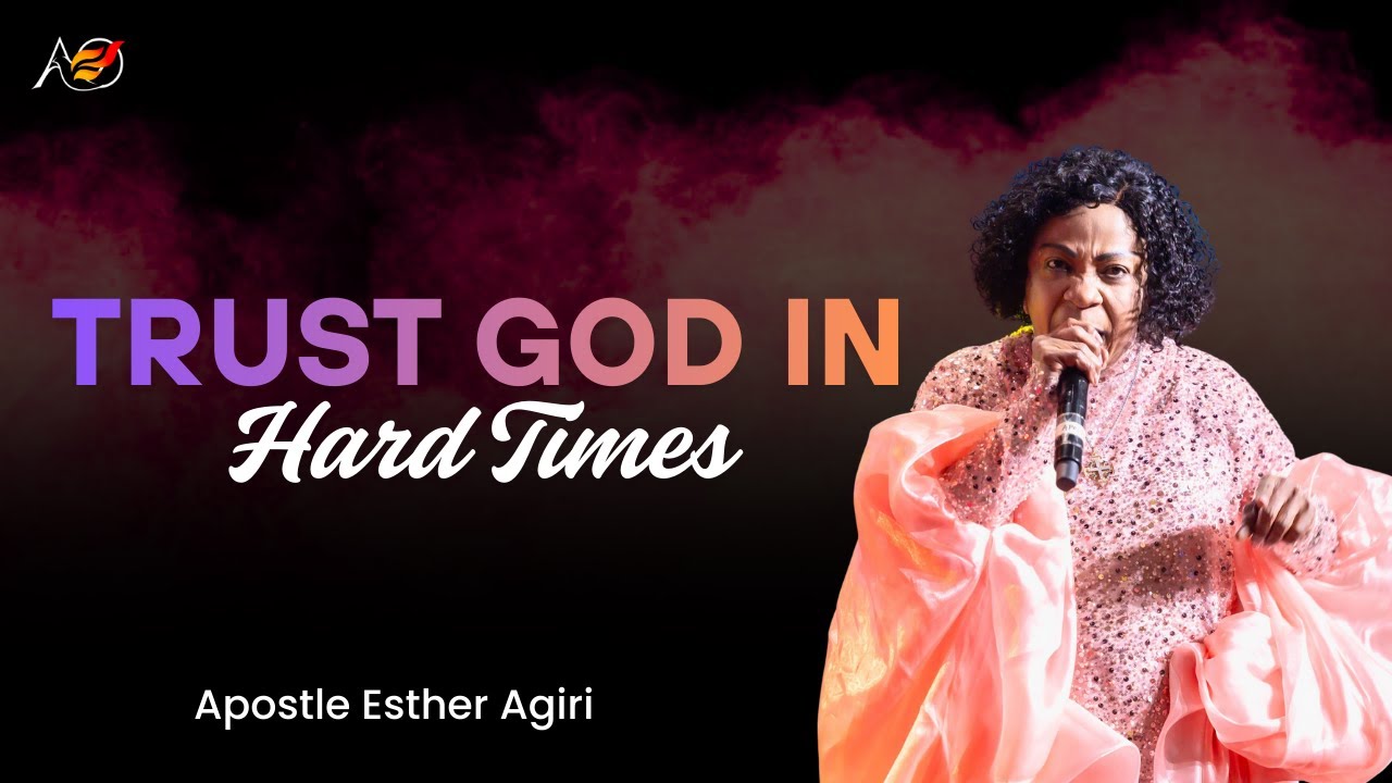 Trust God In Hard Times | Apostle Esther Agiri | AOIMF Houston