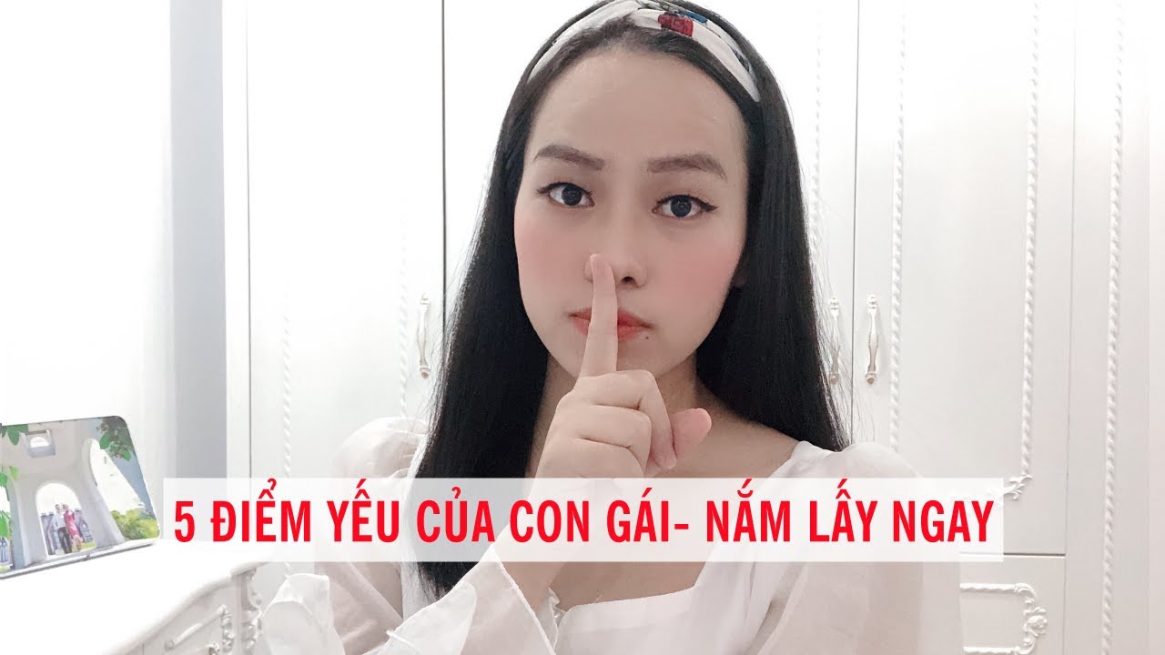5 Điểm yếu của con gái- Nắm lấy ngay
