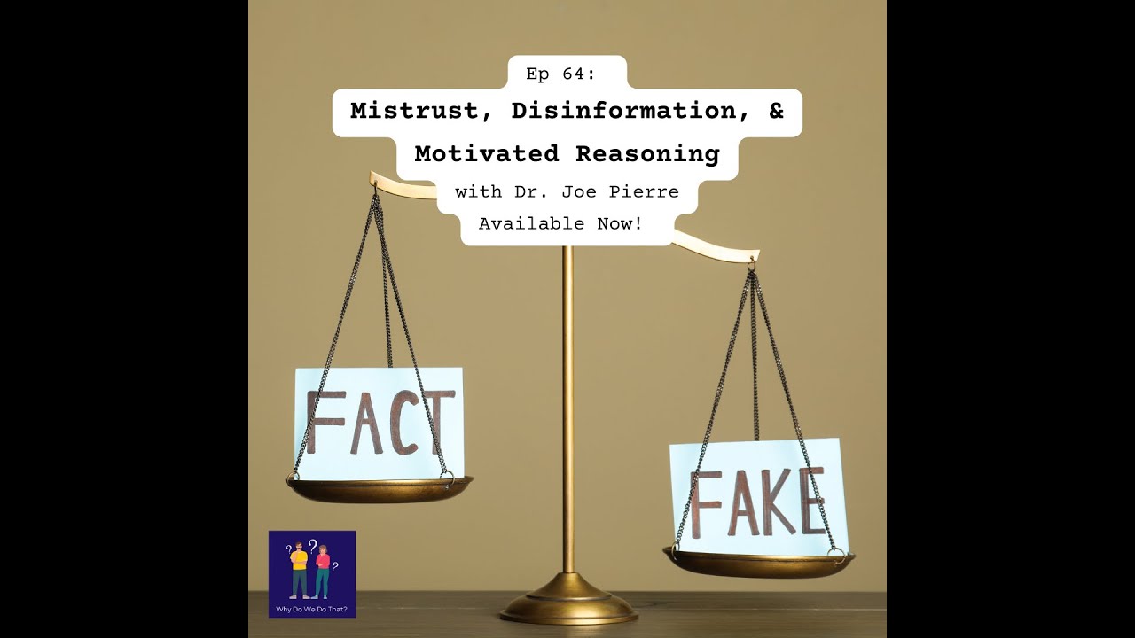 Mistrust, Disinformation, and Motivated Reasoning with Dr. Joe Pierre - Why Do We Do That? Ep 64