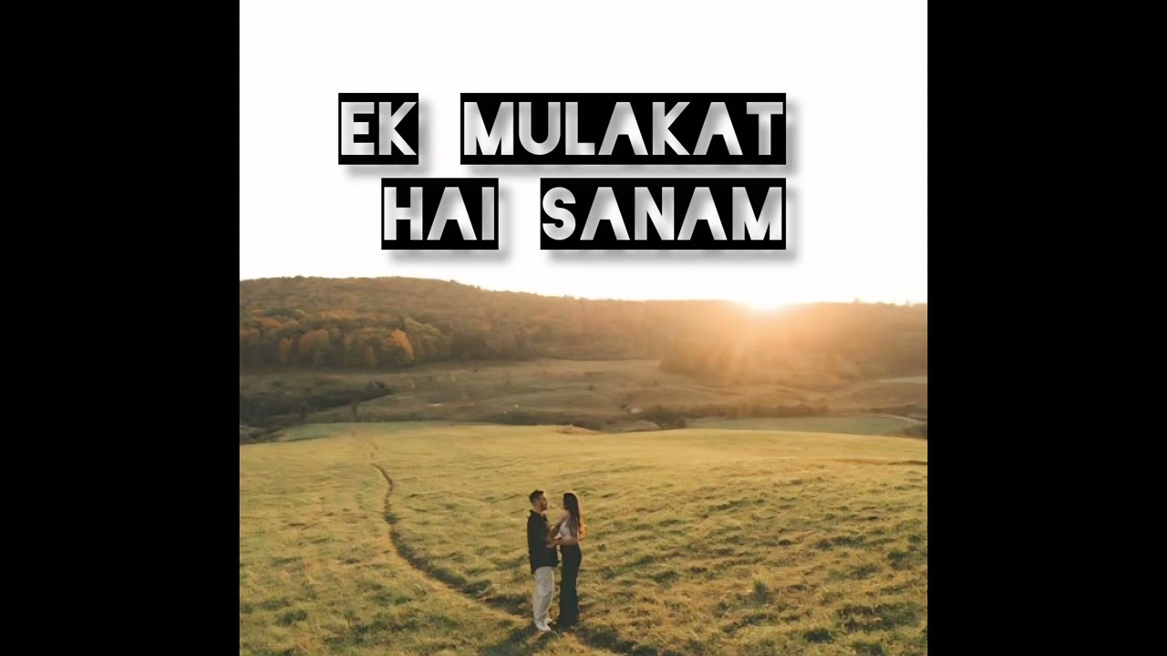 Ek mulakat hai Sanam 