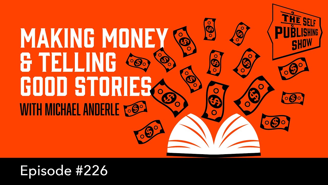 Making Money & Telling Good Stories (The Self Publishing Show, episode 226)