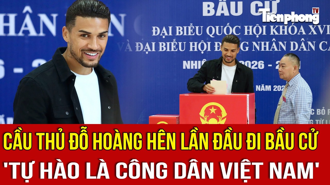Cầu thủ Đỗ Hoàng Hên lần đầu đi bầu cử: 'Tự hào là công dân Việt Nam'