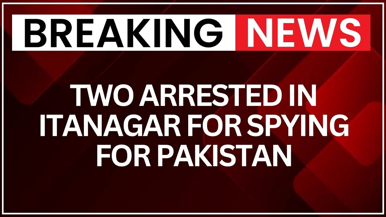 Two Held in Itanagar for Spying for Pakistani Handlers Amid Nationwide Crackdown | NewsX