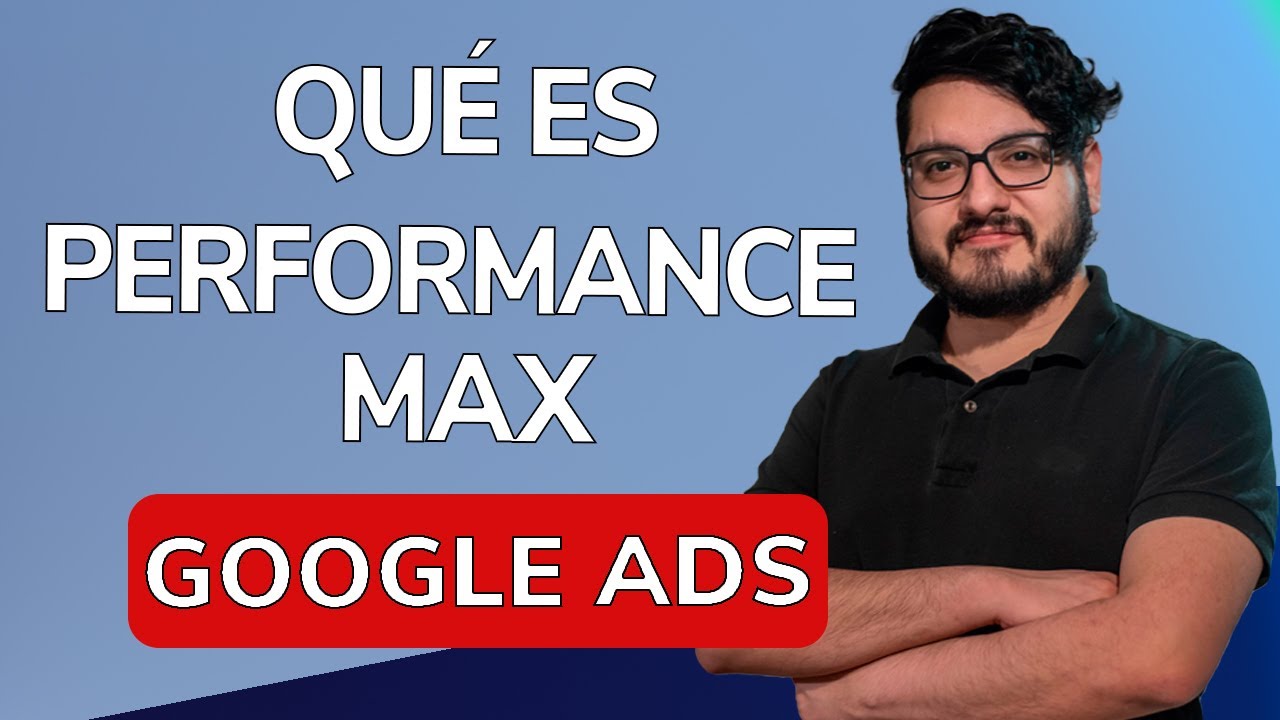 Google Ads: Qu&eacute; es Performance Max y c&oacute;mo funciona