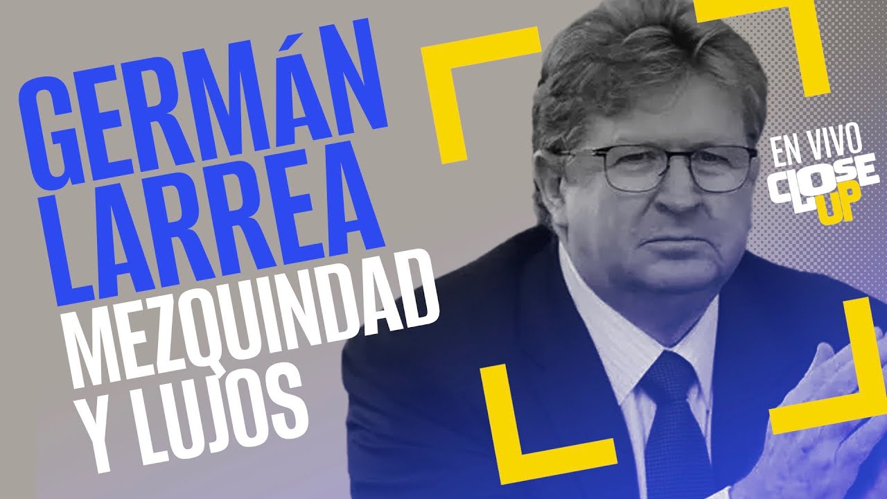 #CloseUp ¬ Mezquino, ecocida, ambicioso y amante del lujo. Quién es Germán Larrea