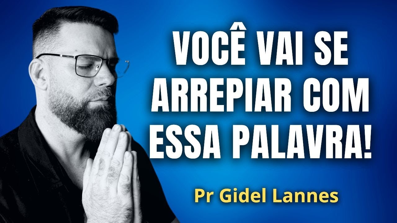 VOCÊ VAI SE ARREPIAR COM ESSA PALAVRA – Uma Mensagem que Vai Tocar Seu Espírito! - Pr Gidel lannes