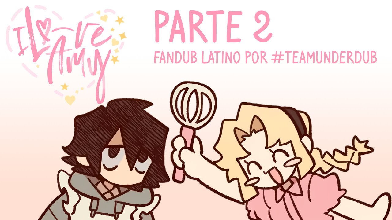 I LOVE AMY (FANDUB EN ESPAÑOL POR #TeamUnderDub) || PARTE 2