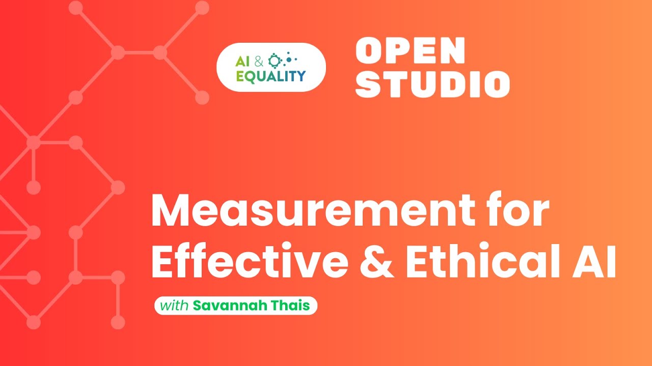 Measurement for Effective and Ethical AI | Savannah Thais