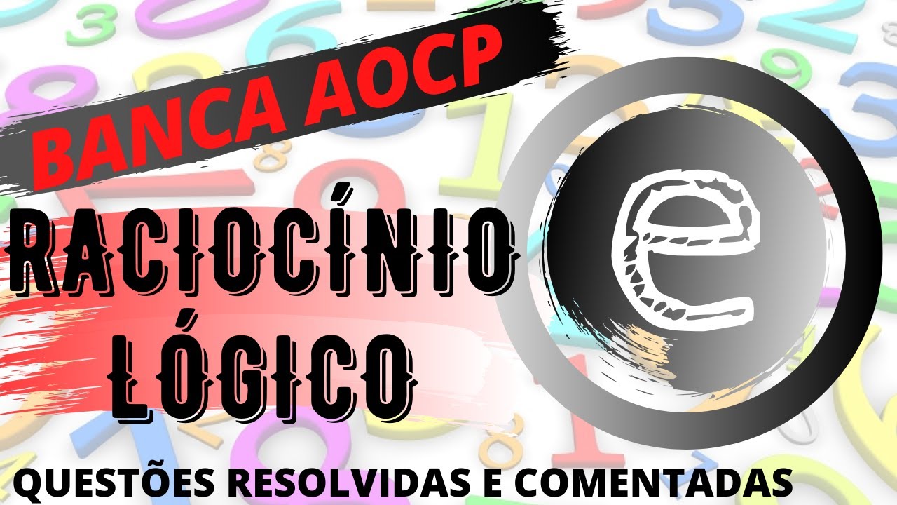 QUESTÕES DE RACIOCÍNIO LÓGICO PARA CONCURSOS ( BANCA AOCP) - Resolvidas e Comentadas