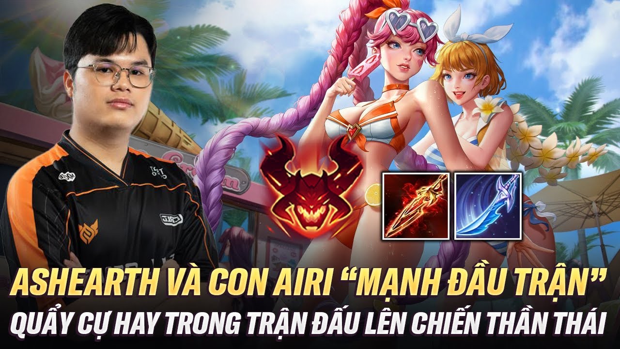 Ashearth Múa Airi Với Lối Đánh "Airi Mạnh Đầu Game" Trong Trận Quyết Định Lên Chiến Thần Server Thái