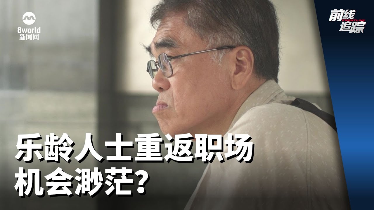 前线追踪 | 乐龄人士重返职场 机会渺茫？