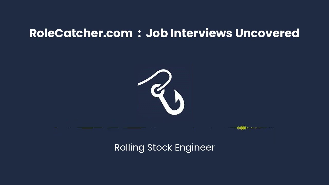 Rolling Stock Engineer : Job Interviews Uncovered