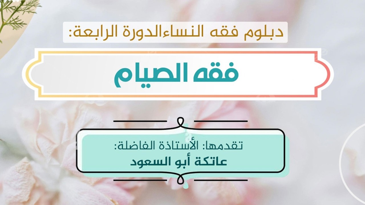 أحكام الصيام المحاضرة العاشرة ( 2 ) ـ قدمتها الأستاذة الفاضلة عاتكة أبو السعود.