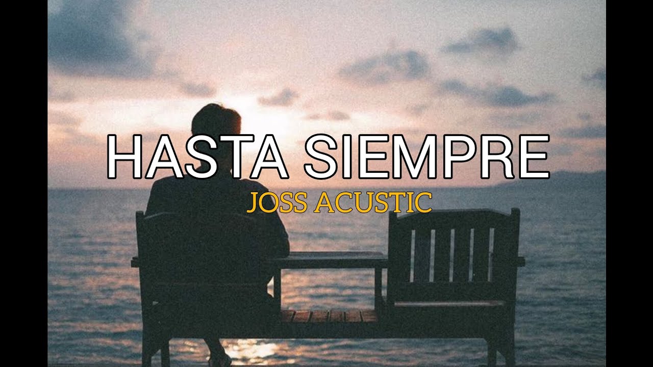 Hasta Siempre - Joss Acustic (Letra)