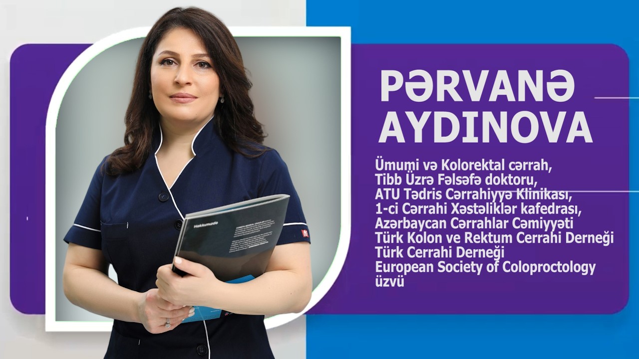 PƏRVANƏ AYDINOVA ÜMUMİ-KOLOREKTAL CƏRRAH, T.Ü.F.D. ATU TCK. AVTOBİOQRAFİK VİDEO. SAGLAM TV
