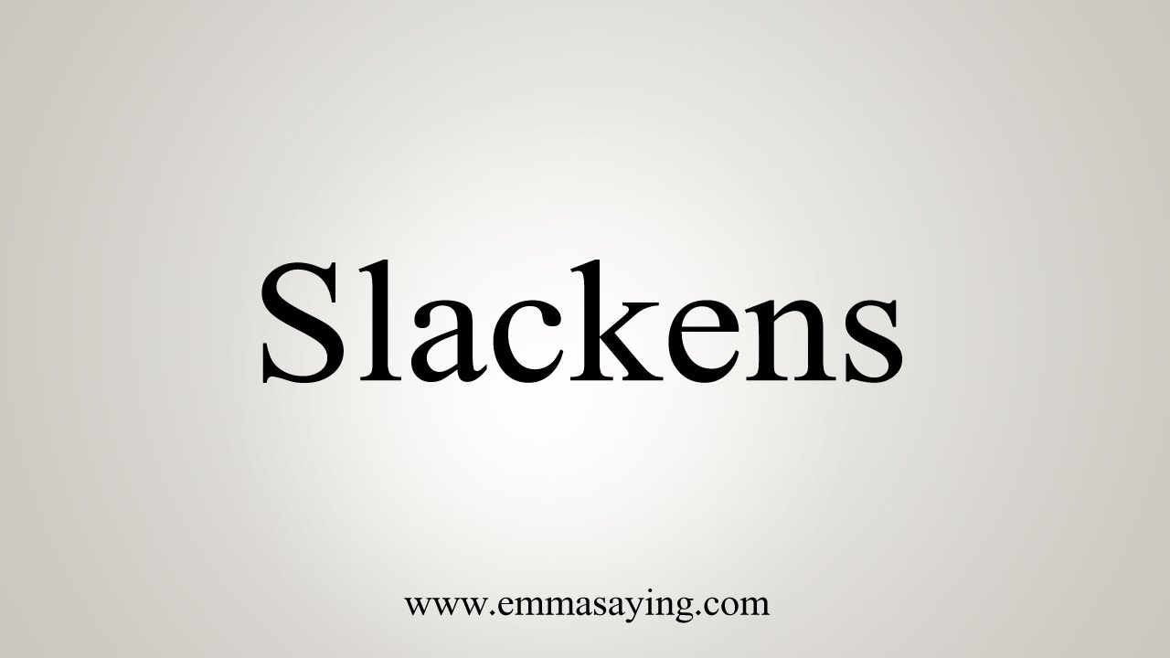How To Say Slackens