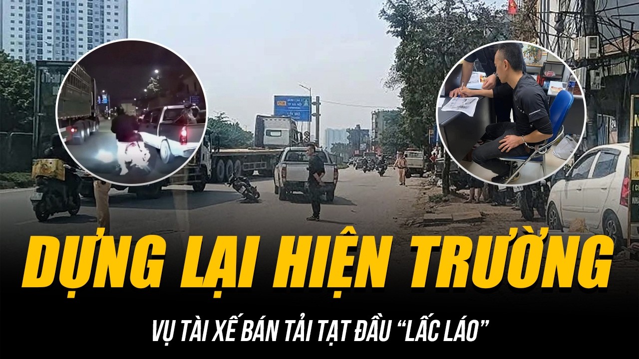 DỰNG LẠI HIỆN TRƯỜNG VỤ TÀI XẾ BÁN TẢI TẠT ĐẦU “LẤC LÁO” | HÀNH VI COI THƯỜNG T.ÍNH M.ẠNG NGƯỜI KHÁC